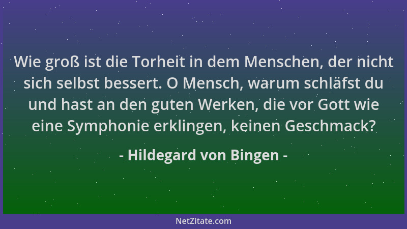 Hildegard von Bingen - Wie groß ist die Torheit in dem Menschen, der nicht sich selbst bessert. O Mensch, warum schläfst du...