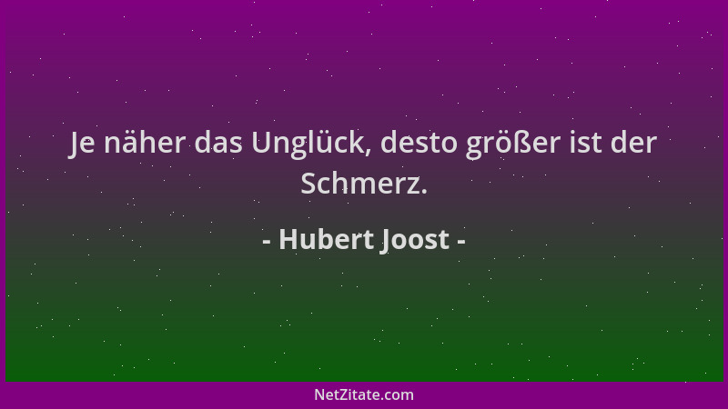 Hubert Joost - Je näher das Unglück, desto größer ist der Schmerz....