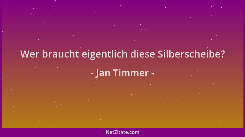 Jan Timmer - Wer braucht eigentlich diese Silberscheibe?...