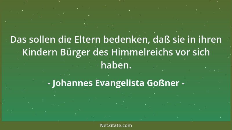 Johannes Evangelista Goßner - Das sollen die Eltern bedenken, daß sie in ihren Kindern Bürger des Himmelreichs vor sich hab...