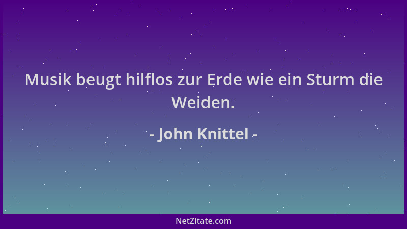 John Knittel - Musik beugt hilflos zur Erde wie ein Sturm die Weiden....