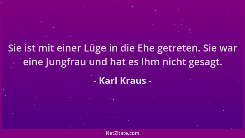 Karl Kraus - Sie ist mit einer Lüge in die Ehe getreten. Sie war eine Jungfrau und hat es Ihm nicht gesagt....