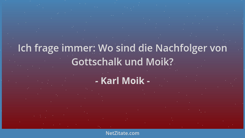 Karl Moik - Ich frage immer: Wo sind die Nachfolger von Gottschalk und Moik?...