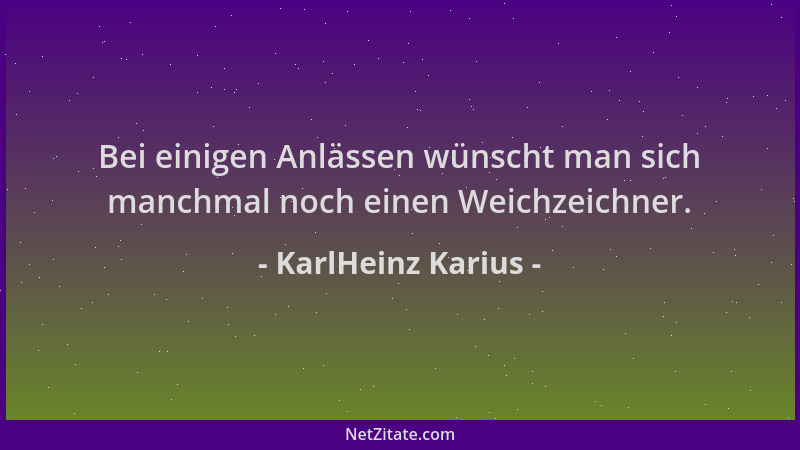KarlHeinz Karius - Bei einigen Anlässen wünscht man sich manchmal noch einen Weichzeichner....