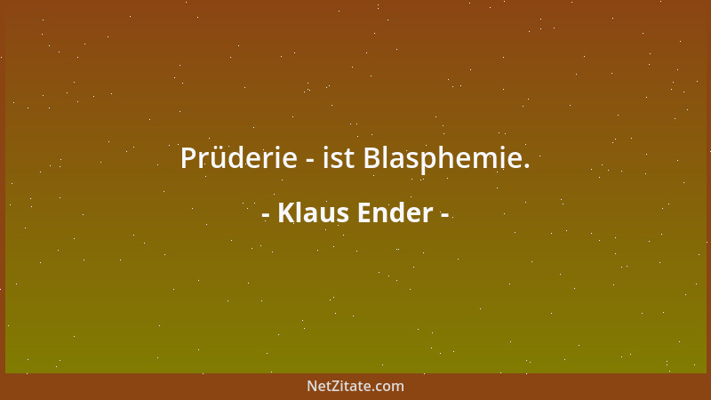 Klaus Ender - Prüderie - ist Blasphemie....