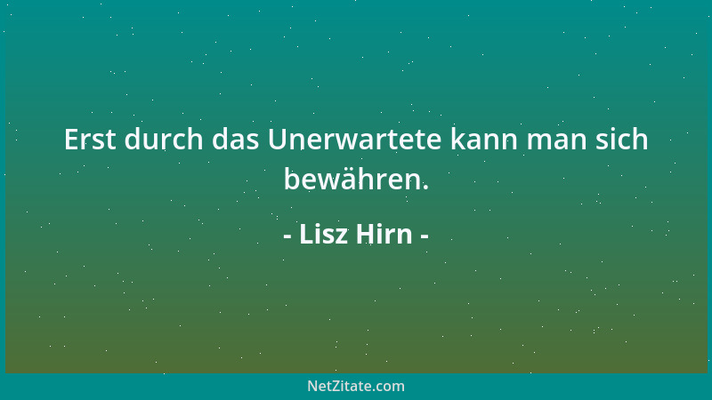 Lisz Hirn - Erst durch das Unerwartete kann man sich bewähren....