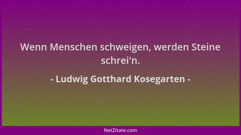 Ludwig Gotthard Kosegarten - Wenn Menschen schweigen, werden Steine schrei 'n....