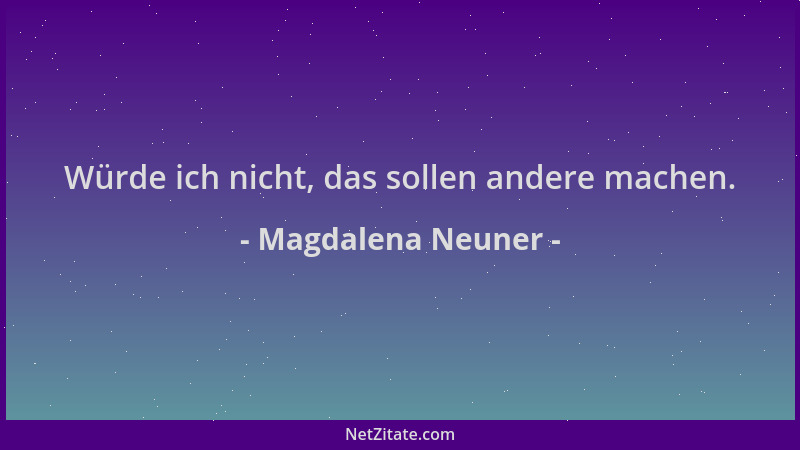 Magdalena Neuner - Würde ich nicht, das sollen andere machen....