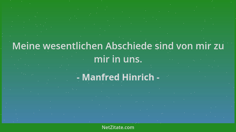Manfred Hinrich - Meine wesentlichen Abschiede sind von mir zu mir in uns....