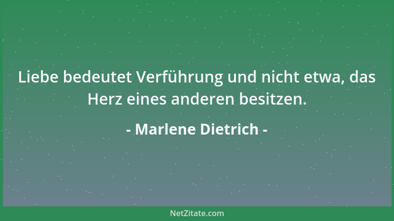 Marlene Dietrich - Der Geburtsschein ist ein Gerücht, das eine Frau durch ihr Aussehen jederzeit dementieren kann....