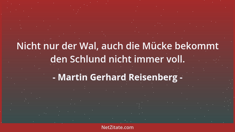 Martin Gerhard Reisenberg - Nicht nur der Wal, auch die Mücke bekommt den Schlund nicht immer voll....