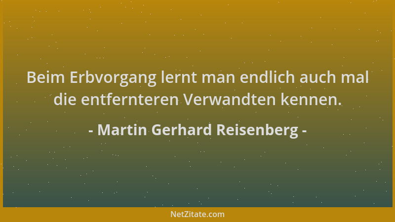 Martin Gerhard Reisenberg - Beim Erbvorgang lernt man endlich auch mal die entfernteren Verwandten kennen....