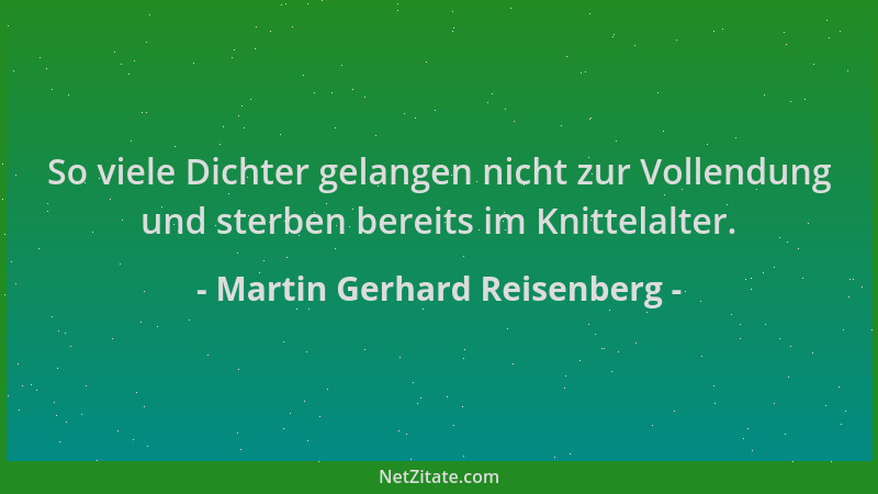Martin Gerhard Reisenberg - So viele Dichter gelangen nicht zur Vollendung und sterben bereits im Knittelalter....