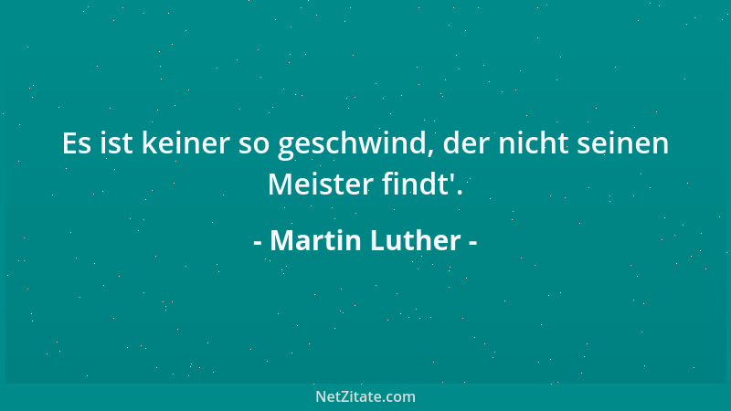 Martin Luther - Es ist keiner so geschwind, der nicht seinen Meister findt '....
