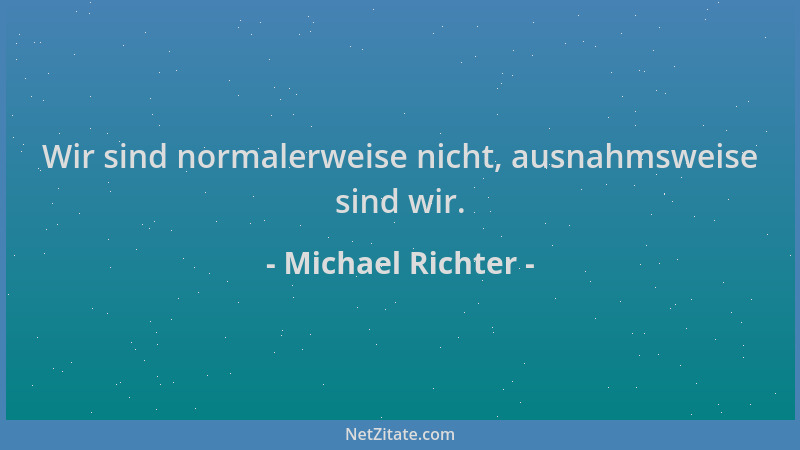 Michael Richter - Wir sind normalerweise nicht, ausnahmsweise sind wir....