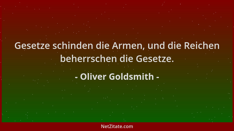Oliver Goldsmith - Gesetze schinden die Armen, und die Reichen beherrschen die Gesetze....