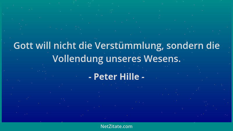 Peter Hille - Gott will nicht die Verstümmlung, sondern die Vollendung unseres Wesens....