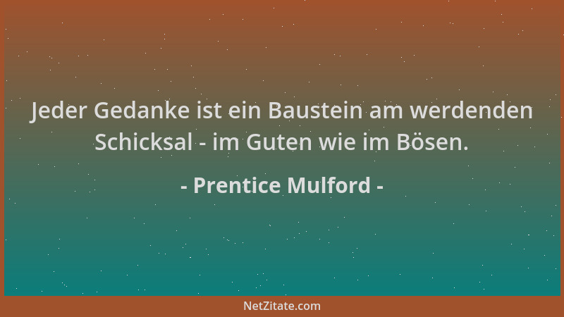 Prentice Mulford - Jeder Gedanke ist ein Baustein am werdenden Schicksal - im Guten wie im Bösen....