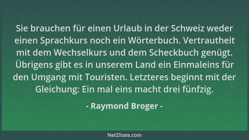 Raymond Broger - Sie brauchen für einen Urlaub in der Schweiz weder einen Sprachkurs noch ein Wörterbuch. Vertrautheit mit...