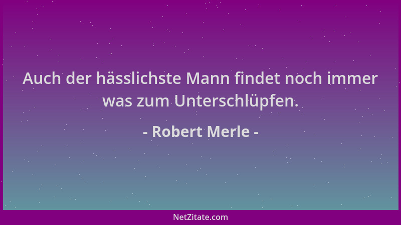 Robert Merle - Auch der hässlichste Mann findet noch immer was zum Unterschlüpfen....