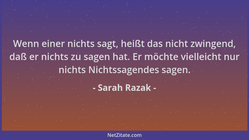 Sarah Razak - Wenn einer nichts sagt, heißt das nicht zwingend, daß er nichts zu sagen hat. Er möchte vielleicht nur nichts...