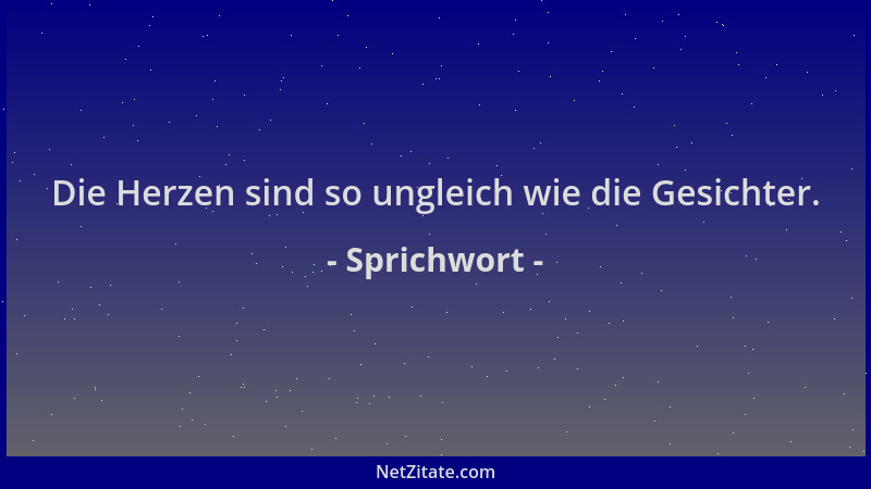 Sprichwort - Die Herzen sind so ungleich wie die Gesichter....