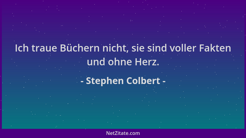 Stephen Colbert - Ich traue Büchern nicht, sie sind voller Fakten und ohne Herz....