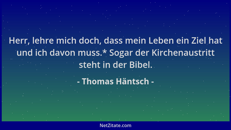 Thomas Häntsch - Herr, lehre mich doch, dass mein Leben ein Ziel hat und ich davon muss.* Sogar der Kirchenaustritt steht i...