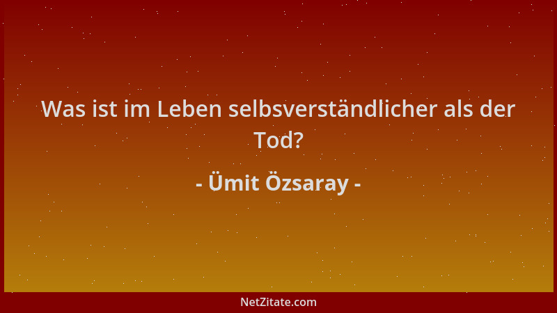 Ümit Özsaray - Was ist im Leben selbsverständlicher als der Tod?...