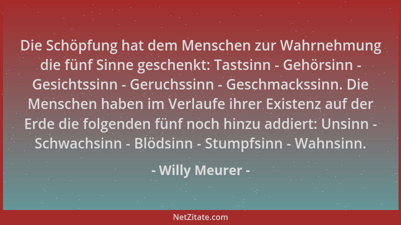 Willy Meurer - Die Schöpfung hat dem Menschen zur Wahrnehmung die fünf Sinne geschenkt: Tastsinn - Gehörsinn - Gesichtssinn...