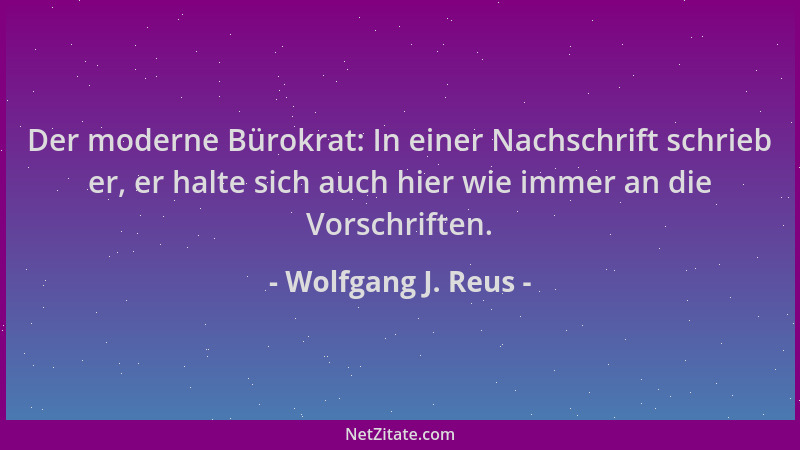 Wolfgang J. Reus - Der moderne Bürokrat: In einer Nachschrift schrieb er, er halte sich auch hier wie immer an die Vorschri...