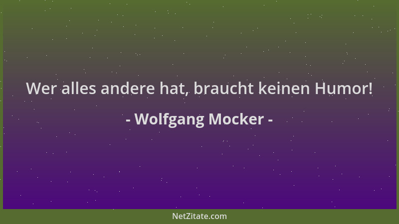 Wolfgang Mocker - Wer alles andere hat, braucht keinen Humor!...