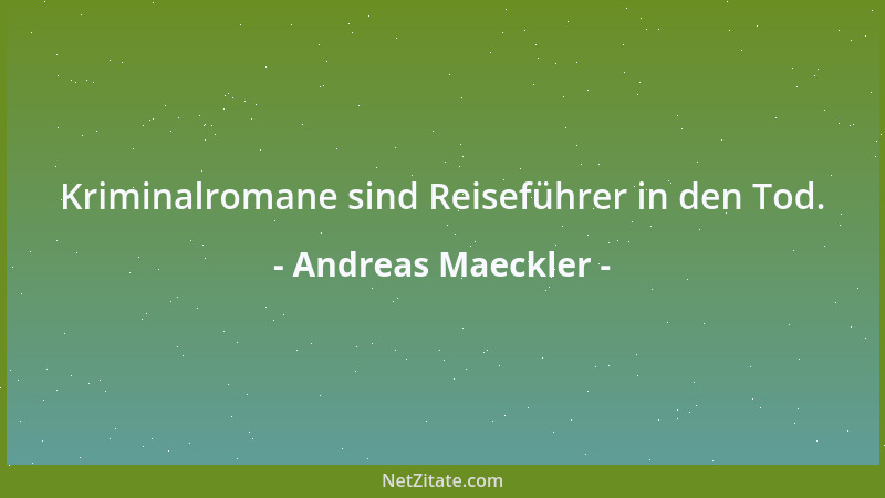 Andreas Maeckler - Kriminalromane sind Reiseführer in den Tod....