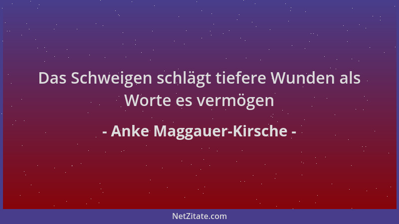 Anke Maggauer-Kirsche - Das Schweigen schlägt tiefere Wunden als Worte es vermögen...