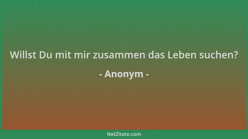 Anonym - Willst Du mit mir zusammen das Leben suchen?...