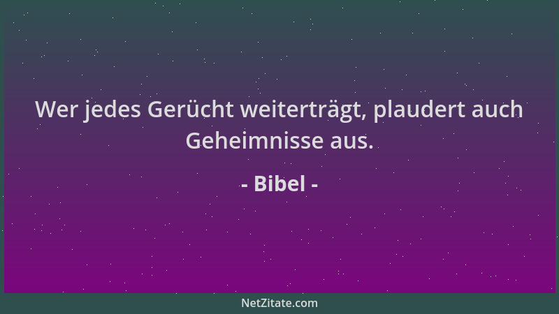 Bibel - Wer jedes Gerücht weiterträgt, plaudert auch Geheimnisse aus....