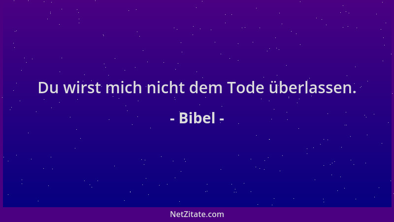Bibel - Du wirst mich nicht dem Tode überlassen....