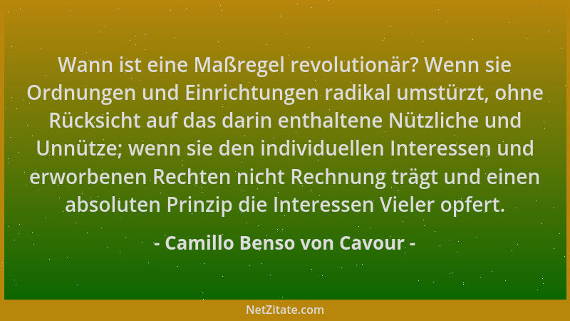Camillo Benso von Cavour - Wann ist eine Maßregel revolutionär? Wenn sie Ordnungen und Einrichtungen radikal umstürzt, ohne...