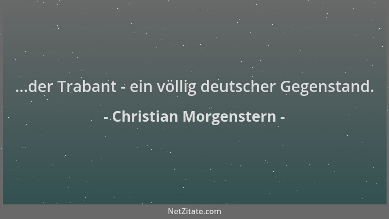 Christian Morgenstern - ...der Trabant - ein völlig deutscher Gegenstand....