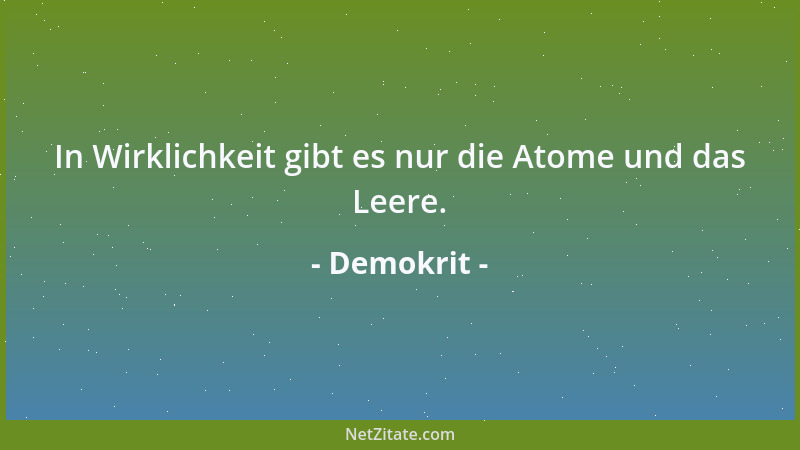 Demokrit - In Wirklichkeit gibt es nur die Atome und das Leere....