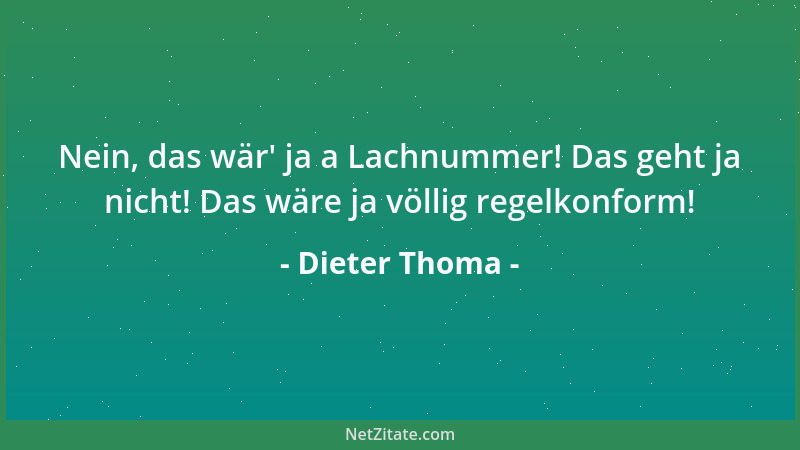 Dieter Thoma - Nein, das wär ' ja a Lachnummer! Das geht ja nicht! Das wäre ja völlig regelkonform!...