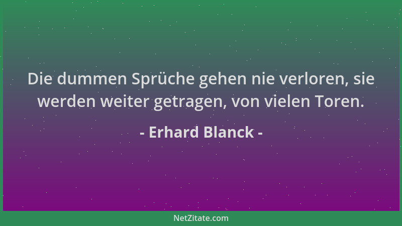 Erhard Blanck - Die dummen Sprüche gehen nie verloren, sie werden weiter getragen, von vielen Toren....