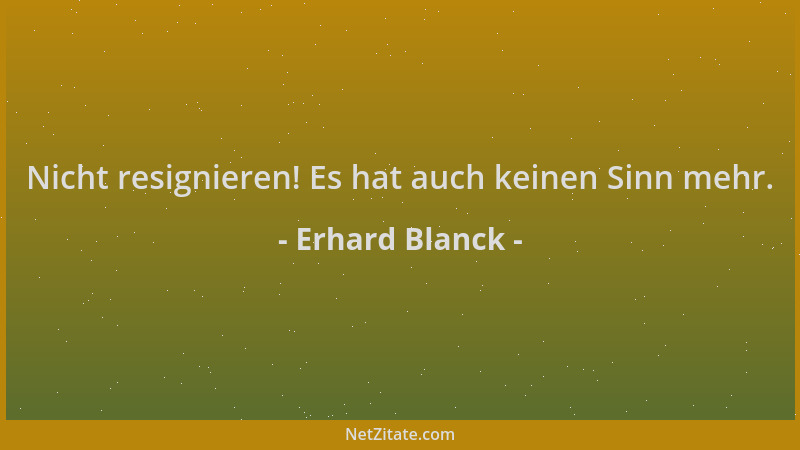 Erhard Blanck - Nicht resignieren! Es hat auch keinen Sinn mehr....