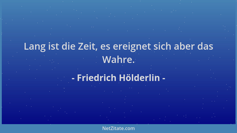 Friedrich Hölderlin - Lang ist die Zeit, es ereignet sich aber das Wahre....