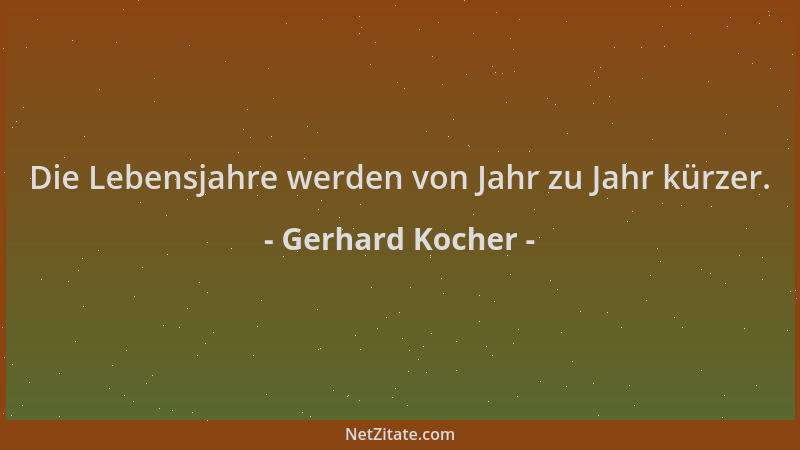 Gerhard Kocher - Die Lebensjahre werden von Jahr zu Jahr kürzer....