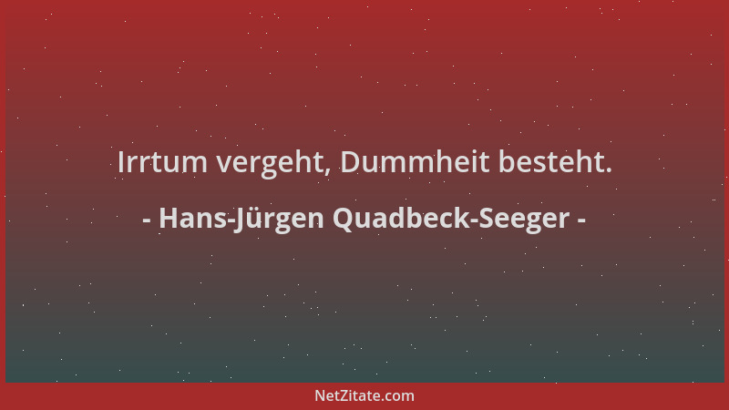 Hans-Jürgen Quadbeck-Seeger - Irrtum vergeht, Dummheit besteht....