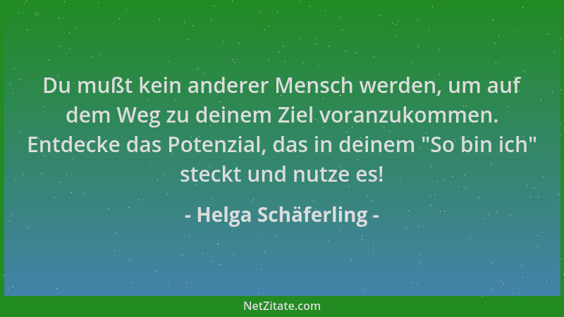Helga Schäferling - Du mußt kein anderer Mensch werden, um auf dem Weg zu deinem Ziel voranzukommen. Entdecke das Potenzial...