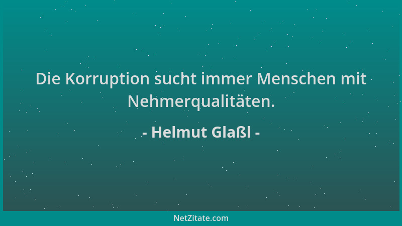 Helmut Glaßl - Die Korruption sucht immer Menschen mit Nehmerqualitäten....