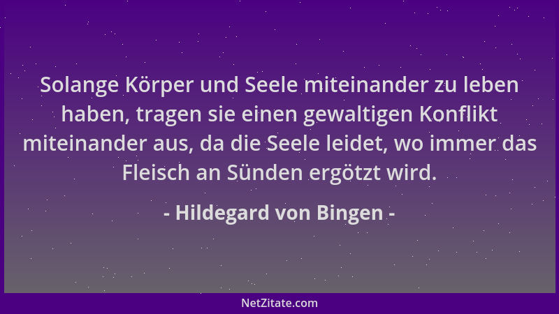 Hildegard von Bingen - Solange Körper und Seele miteinander zu leben haben, tragen sie einen gewaltigen Konflikt miteinande...