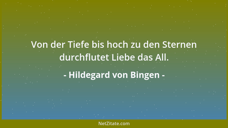 Hildegard von Bingen - Von der Tiefe bis hoch zu den Sternen durchflutet Liebe das All....
